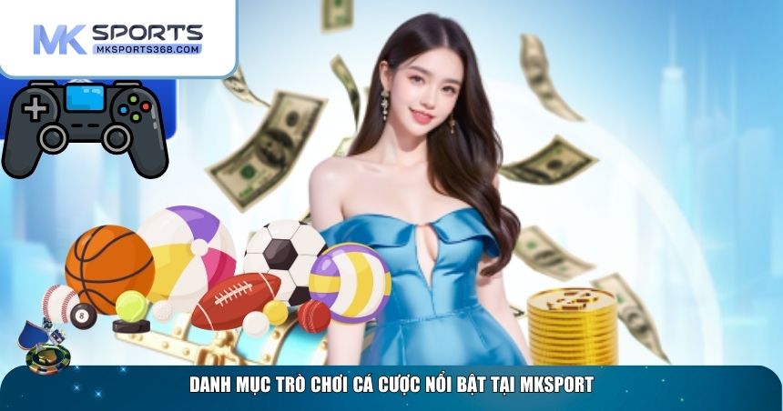 Loại hình game cá cược tại MKSPORT