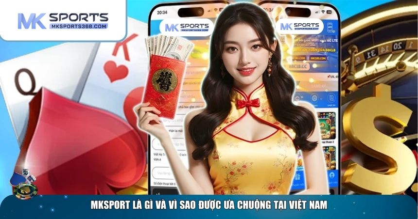 Tổng quan về sân chơi top đầu MKSPORT